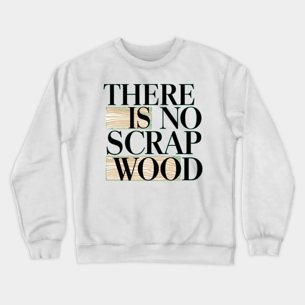 There Is No Scrap Wood Crewneck Sweatshirt by alby store